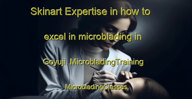 Skinart Expertise in how to excel in microblading in Goyuji | #MicrobladingTraining #MicrobladingClasses #SkinartTraining-Korea