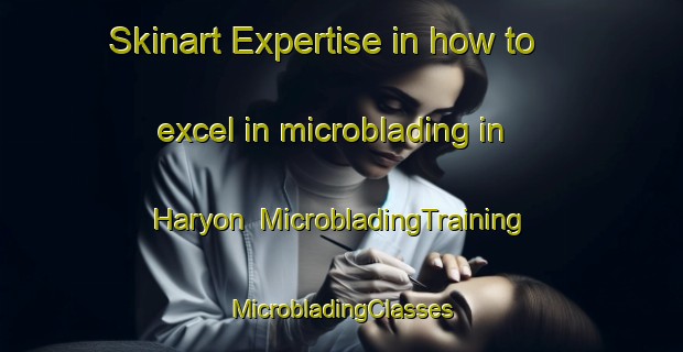 Skinart Expertise in how to excel in microblading in Haryon | #MicrobladingTraining #MicrobladingClasses #SkinartTraining-Korea