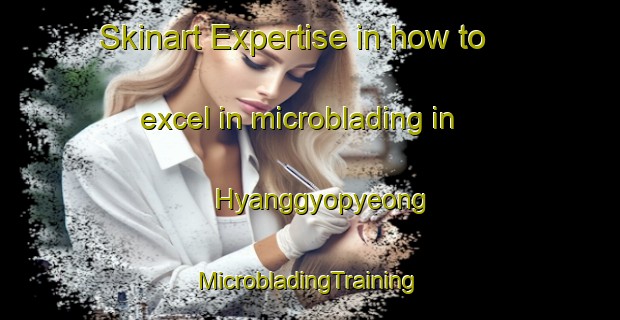 Skinart Expertise in how to excel in microblading in Hyanggyopyeong | #MicrobladingTraining #MicrobladingClasses #SkinartTraining-Korea