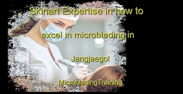 Skinart Expertise in how to excel in microblading in Jangjaegol | #MicrobladingTraining #MicrobladingClasses #SkinartTraining-Korea