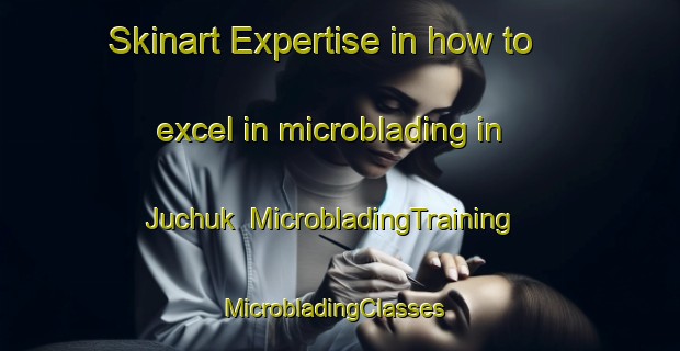 Skinart Expertise in how to excel in microblading in Juchuk | MicrobladingTraining | MicrobladingClasses | SkinartTraining-Korea
