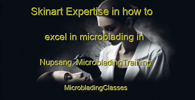 Skinart Expertise in how to excel in microblading in Nupsang | MicrobladingTraining | MicrobladingClasses | SkinartTraining-Korea