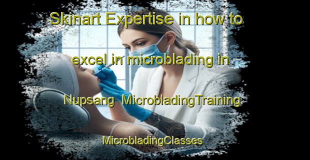 Skinart Expertise in how to excel in microblading in Nupsang | MicrobladingTraining | MicrobladingClasses | SkinartTraining-Korea