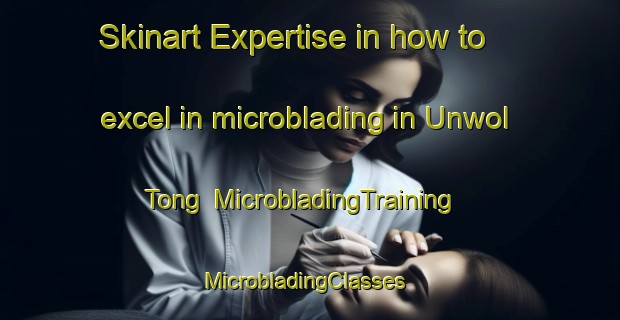 Skinart Expertise in how to excel in microblading in Unwol Tong | MicrobladingTraining | MicrobladingClasses | SkinartTraining-Korea