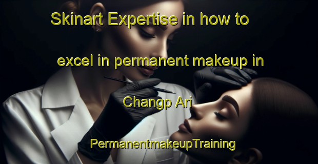 Skinart Expertise in how to excel in permanent makeup in Changp Ari | PermanentmakeupTraining | PermanentmakeupClasses | SkinartTraining-Korea