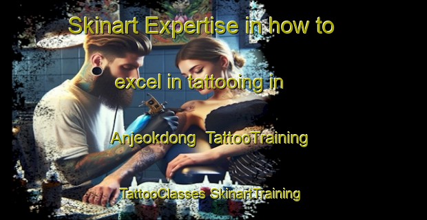 Skinart Expertise in how to excel in tattooing in Anjeokdong | #TattooTraining #TattooClasses #SkinartTraining-Korea