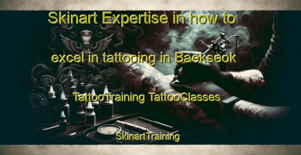 Skinart Expertise in how to excel in tattooing in Baekseok | #TattooTraining #TattooClasses #SkinartTraining-Korea