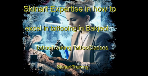 Skinart Expertise in how to excel in tattooing in Bakjeol | #TattooTraining #TattooClasses #SkinartTraining-Korea