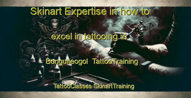 Skinart Expertise in how to excel in tattooing in Bonguiteogol | #TattooTraining #TattooClasses #SkinartTraining-Korea