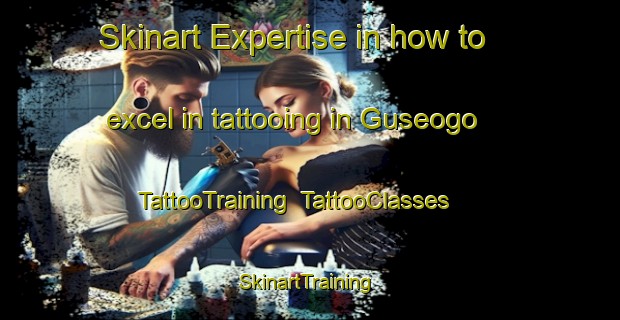 Skinart Expertise in how to excel in tattooing in Guseogo | TattooTraining | TattooClasses | SkinartTraining-Korea
