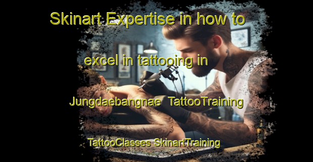 Skinart Expertise in how to excel in tattooing in Jungdaebangnae | #TattooTraining #TattooClasses #SkinartTraining-Korea