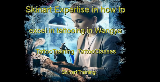 Skinart Expertise in how to excel in tattooing in Wangya | TattooTraining | TattooClasses | SkinartTraining-Korea