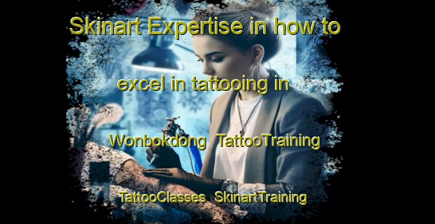 Skinart Expertise in how to excel in tattooing in Wonbokdong | TattooTraining | TattooClasses | SkinartTraining-Korea