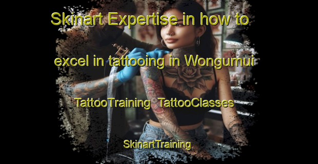Skinart Expertise in how to excel in tattooing in Wongumui | TattooTraining | TattooClasses | SkinartTraining-Korea