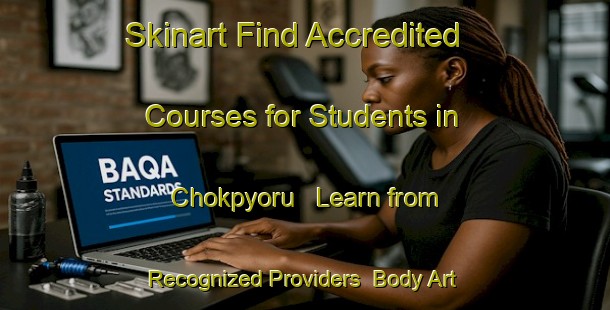 Skinart Find Accredited Courses for Students in Chokpyoru - Learn from Recognized Providers | Body Art Qualification Authority | BAQA-Korea