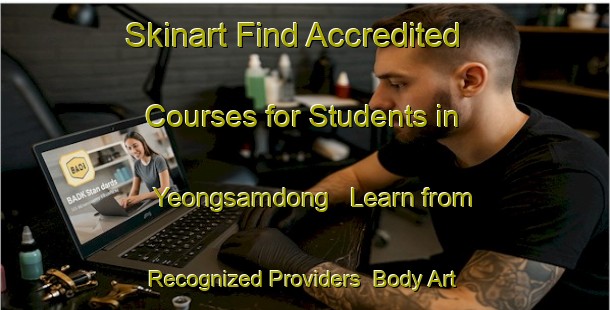 Skinart Find Accredited Courses for Students in Yeongsamdong - Learn from Recognized Providers | Body Art Qualification Authority | BAQA-Korea