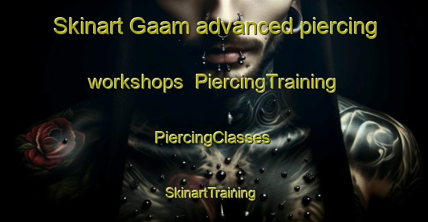 Skinart Gaam advanced piercing workshops | #PiercingTraining #PiercingClasses #SkinartTraining-Korea