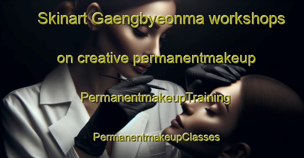 Skinart Gaengbyeonma workshops on creative permanentmakeup | PermanentmakeupTraining | PermanentmakeupClasses | SkinartTraining-Korea