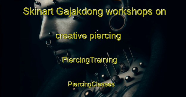 Skinart Gajakdong workshops on creative piercing | PiercingTraining | PiercingClasses | SkinartTraining-Korea