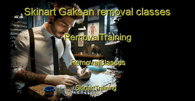 Skinart Gaksan removal classes | RemovalTraining | RemovalClasses | SkinartTraining-Korea