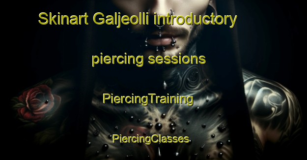 Skinart Galjeolli introductory piercing sessions | PiercingTraining | PiercingClasses | SkinartTraining-Korea