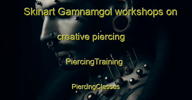 Skinart Gamnamgol workshops on creative piercing | #PiercingTraining #PiercingClasses #SkinartTraining-Korea