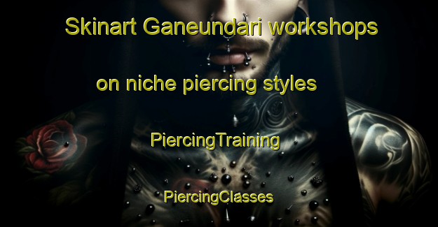 Skinart Ganeundari workshops on niche piercing styles | #PiercingTraining #PiercingClasses #SkinartTraining-Korea