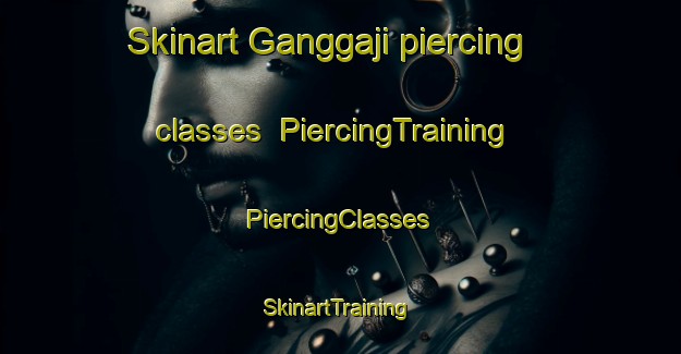 Skinart Ganggaji piercing classes | #PiercingTraining #PiercingClasses #SkinartTraining-Korea