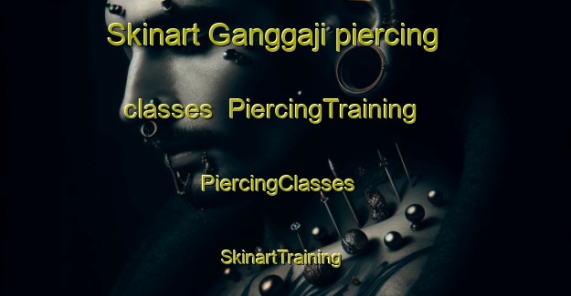 Skinart Ganggaji piercing classes | PiercingTraining | PiercingClasses | SkinartTraining-Korea