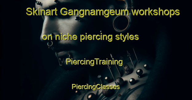 Skinart Gangnamgeum workshops on niche piercing styles | #PiercingTraining #PiercingClasses #SkinartTraining-Korea