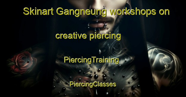 Skinart Gangneung workshops on creative piercing | #PiercingTraining #PiercingClasses #SkinartTraining-Korea