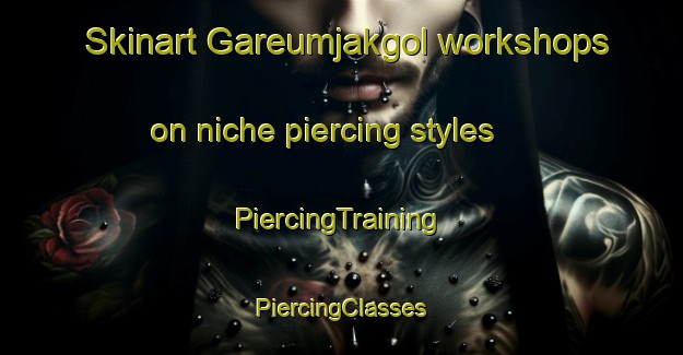 Skinart Gareumjakgol workshops on niche piercing styles | #PiercingTraining #PiercingClasses #SkinartTraining-Korea