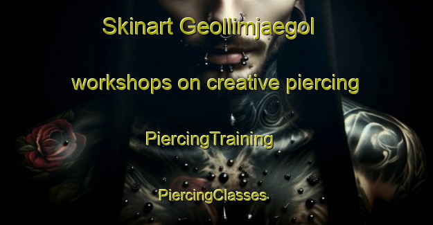 Skinart Geollimjaegol workshops on creative piercing | PiercingTraining | PiercingClasses | SkinartTraining-Korea