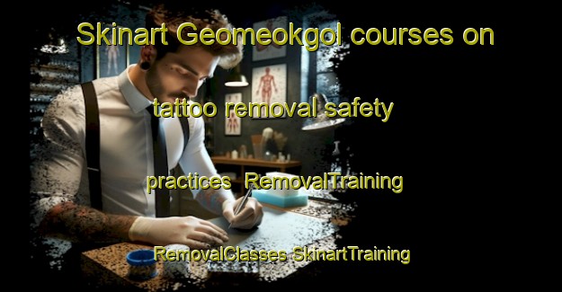 Skinart Geomeokgol courses on tattoo removal safety practices | #RemovalTraining #RemovalClasses #SkinartTraining-Korea