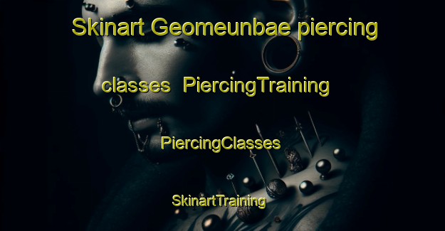 Skinart Geomeunbae piercing classes | #PiercingTraining #PiercingClasses #SkinartTraining-Korea