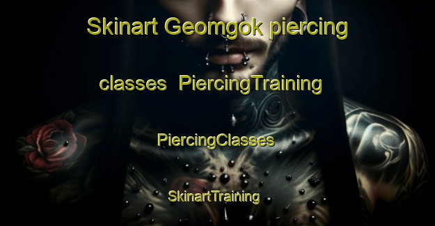 Skinart Geomgok piercing classes | #PiercingTraining #PiercingClasses #SkinartTraining-Korea