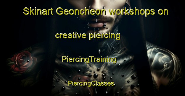 Skinart Geoncheon workshops on creative piercing | PiercingTraining | PiercingClasses | SkinartTraining-Korea