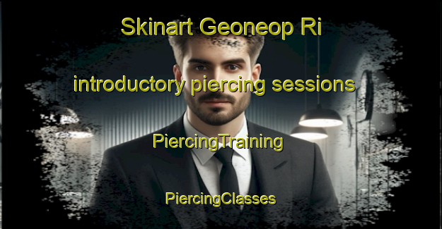 Skinart Geoneop Ri introductory piercing sessions | #PiercingTraining #PiercingClasses #SkinartTraining-Korea