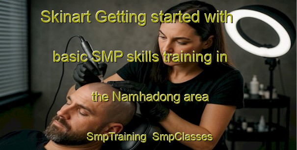 Skinart Getting started with basic SMP skills training in the Namhadong area | SmpTraining | SmpClasses | SkinartTraining-Korea