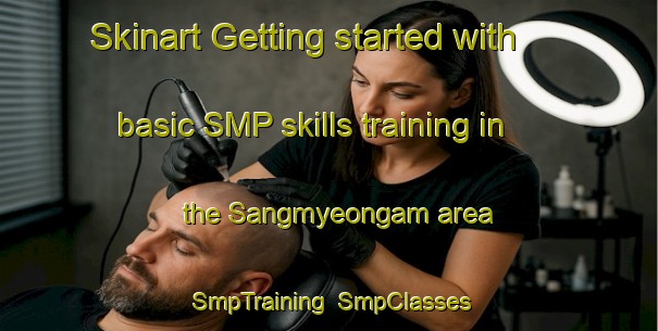Skinart Getting started with basic SMP skills training in the Sangmyeongam area | SmpTraining | SmpClasses | SkinartTraining-Korea