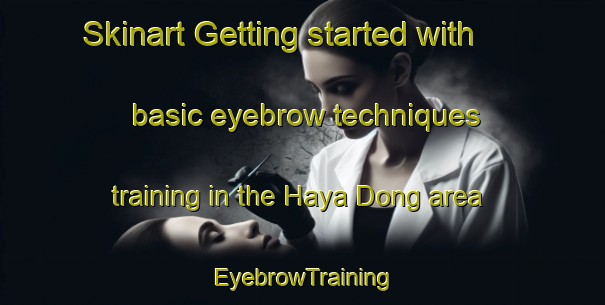 Skinart Getting started with basic eyebrow techniques training in the Haya Dong area | EyebrowTraining | EyebrowClasses | SkinartTraining-Korea