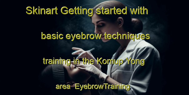 Skinart Getting started with basic eyebrow techniques training in the Komup Yong area | EyebrowTraining | EyebrowClasses | SkinartTraining-Korea