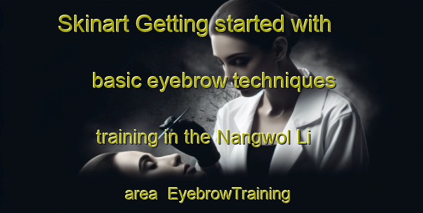 Skinart Getting started with basic eyebrow techniques training in the Nangwol Li area | EyebrowTraining | EyebrowClasses | SkinartTraining-Korea