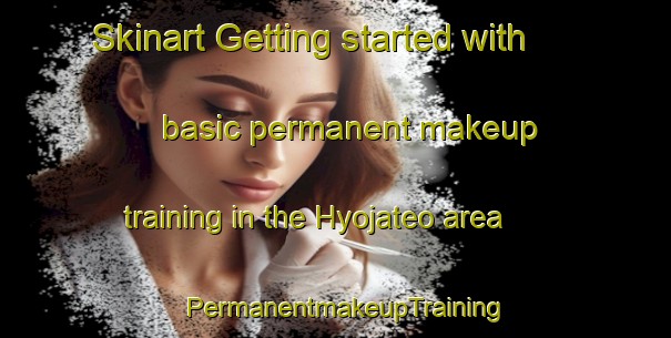 Skinart Getting started with basic permanent makeup training in the Hyojateo area | PermanentmakeupTraining | PermanentmakeupClasses | SkinartTraining-Korea