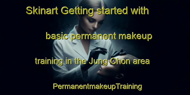Skinart Getting started with basic permanent makeup training in the Jung Chon area | PermanentmakeupTraining | PermanentmakeupClasses | SkinartTraining-Korea