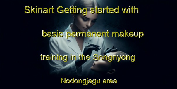Skinart Getting started with basic permanent makeup training in the Songnyong Nodongjagu area | PermanentmakeupTraining | PermanentmakeupClasses | SkinartTraining-Korea