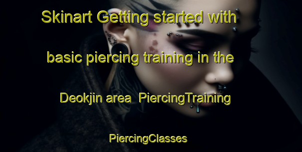 Skinart Getting started with basic piercing training in the Deokjin area | PiercingTraining | PiercingClasses | SkinartTraining-Korea