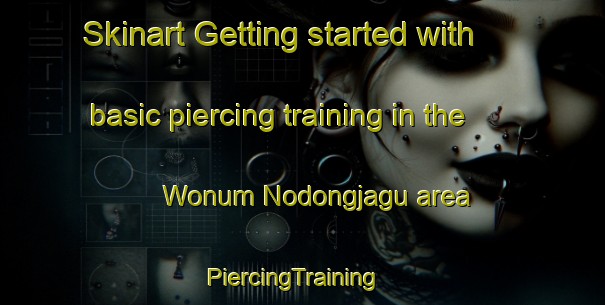 Skinart Getting started with basic piercing training in the Wonum Nodongjagu area | PiercingTraining | PiercingClasses | SkinartTraining-Korea