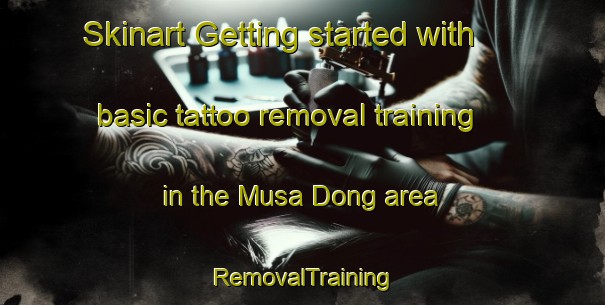 Skinart Getting started with basic tattoo removal training in the Musa Dong area | RemovalTraining | RemovalClasses | SkinartTraining-Korea