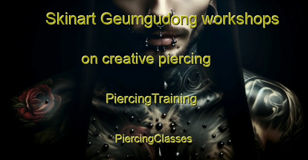 Skinart Geumgudong workshops on creative piercing | #PiercingTraining #PiercingClasses #SkinartTraining-Korea